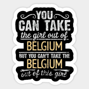 You Can Take The Girl Out Of Belgium But You Cant Take The Belgium Out Of The Girl Design - Gift for Belgian With Belgium Roots Sticker